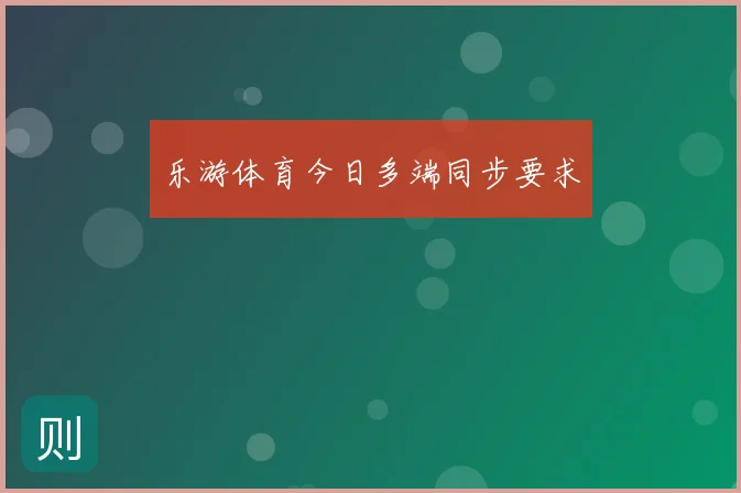 乐游体育今日多端同步要求